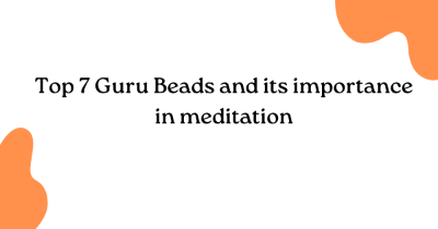 Top 7 Guru Beads and its importance in meditation